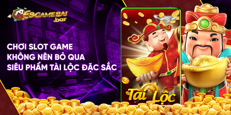 Chơi slot game không nên bỏ qua siêu phẩm Tài Lộc đặc sắc