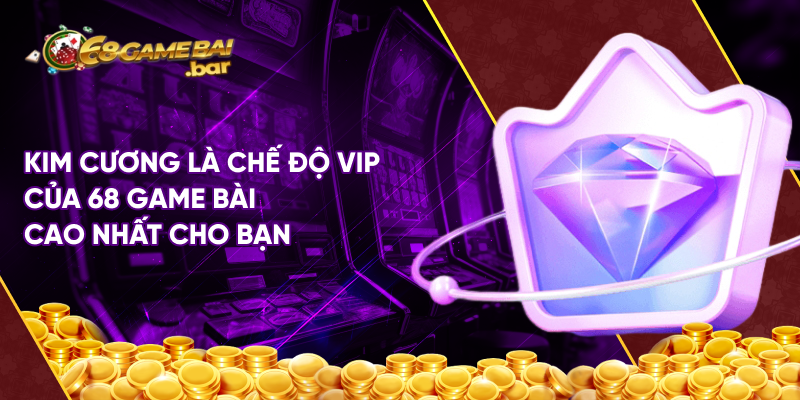 Kim cương là chế độ VIP của 68 game bài cao nhất cho bạn