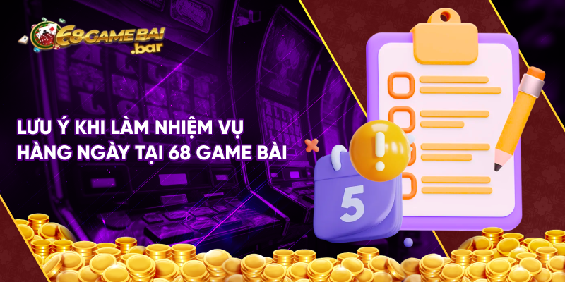 Lưu ý khi làm nhiệm vụ hàng ngày tại 68 game bài