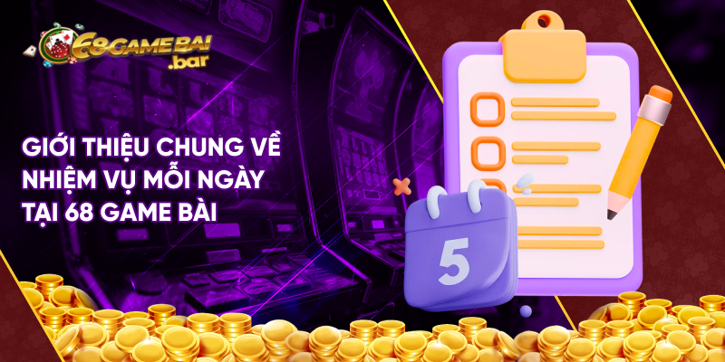 Giới thiệu chung về nhiệm vụ mỗi ngày tại 68 game bài