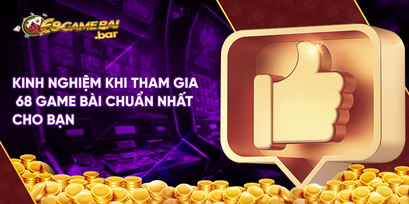 Kinh nghiệm khi tham gia 68 game bài chuẩn nhất cho bạn