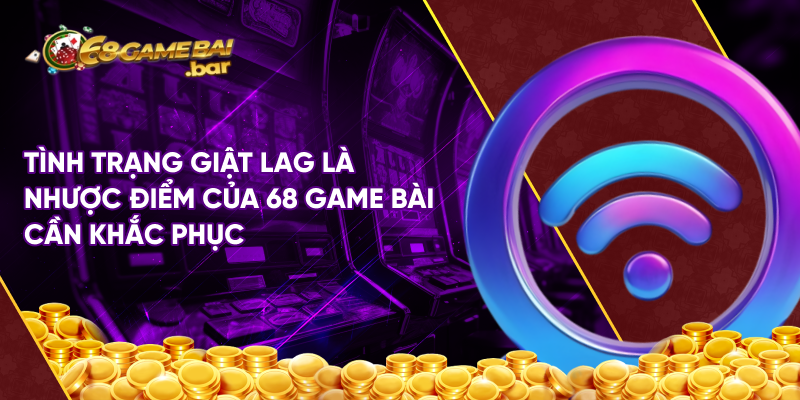 Tình trạng giật lag là nhược điểm của 68 game bài cần khắc phục