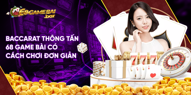 Baccarat thông tấn 68 game bài có cách chơi đơn giản