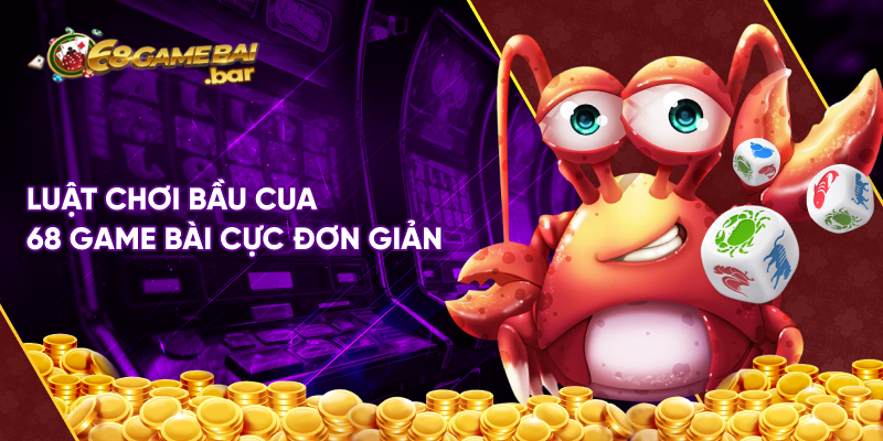 Luật chơi bầu cua 68 game bài cực đơn giản