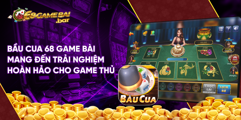 Bầu cua 68 game bài mang đến trải nghiệm hoàn hảo cho game thủ