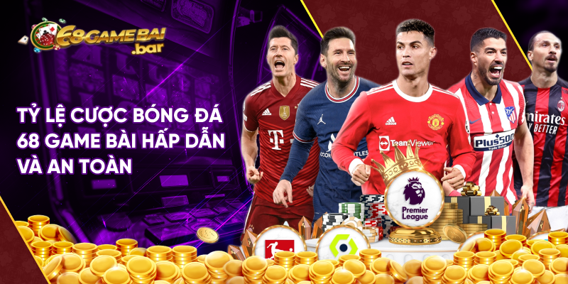 Tỷ lệ cược bóng đá 68 game bài hấp dẫn và an toàn