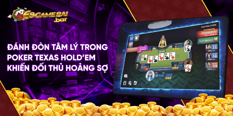 Đánh đòn tâm lý trong Poker Texas Hold'em khiến đối thủ hoảng sợ