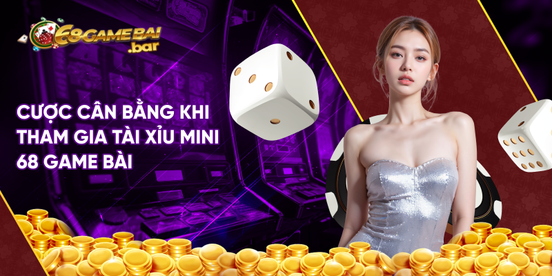 Cược cân bằng khi tham gia tài xỉu mini 68 game bài