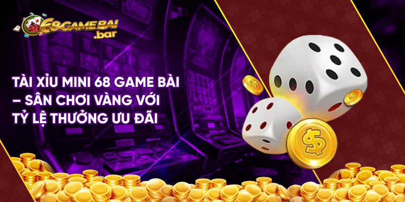 Tài xỉu mini 68 game bài - Sân chơi vàng với tỷ lệ thưởng ưu đãi