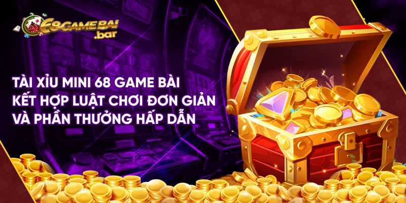 Tài xỉu mini 68 game bài kết hợp luật chơi đơn giản và phần thưởng hấp dẫn