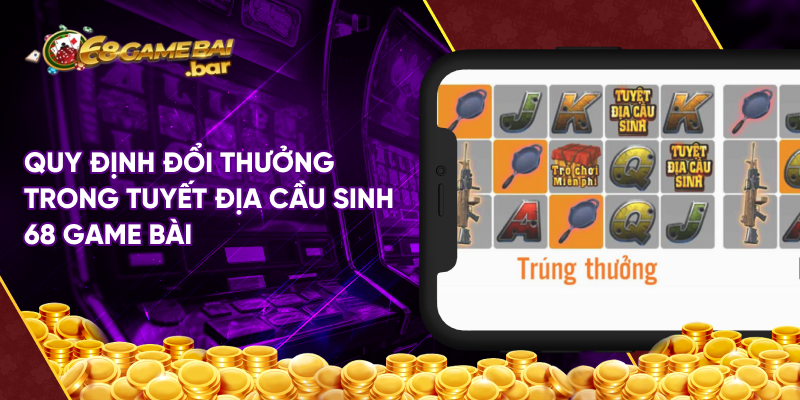 Quy định đổi thưởng trong tuyết địa cầu sinh 68 game bài