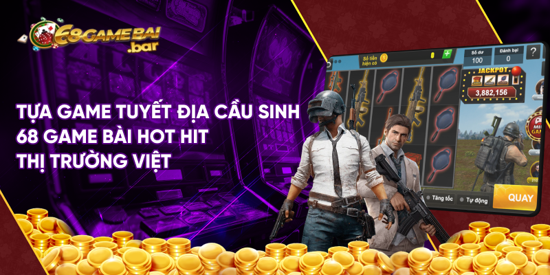 Tựa game tuyết địa cầu sinh 68 game bài hot hit thị trường Việt