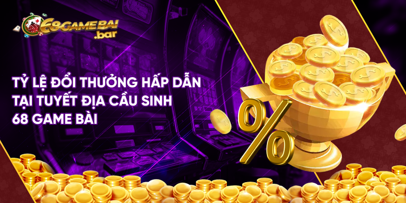 Tỷ lệ đổi thưởng hấp dẫn tại tuyết địa cầu sinh 68 game bài