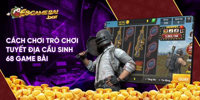 Cách chơi trò chơi tuyết địa cầu sinh 68 game bài