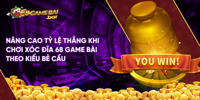 Nâng cao tỷ lệ thắng khi chơi xóc đĩa 68 game bài theo kiểu bẻ cầu