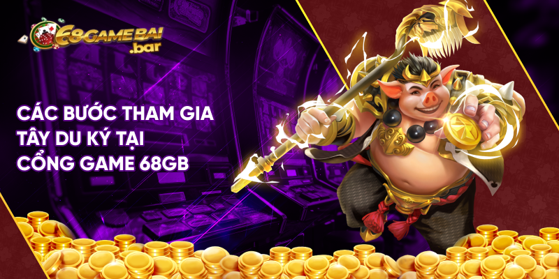 Các bước tham gia Tây du ký tại cổng game 68gb