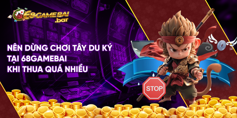 Nên dừng chơi Tây du ký tại 68gamebai khi thua quá nhiều