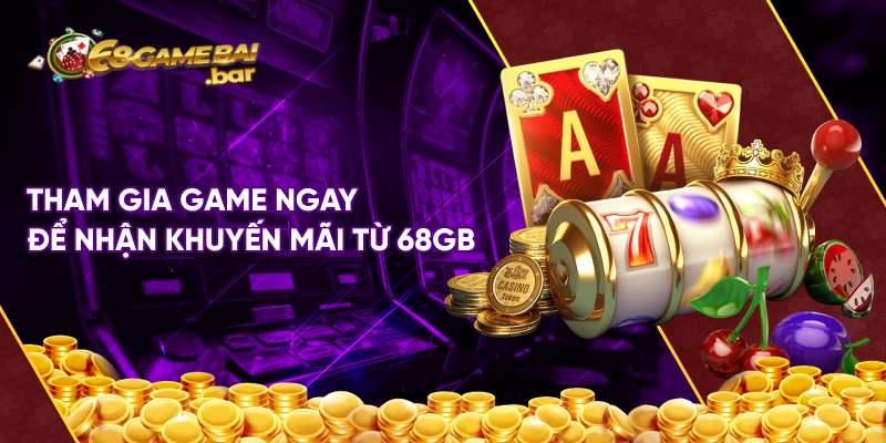 Tham gia game ngay để nhận khuyến mãi từ 68gb