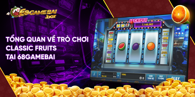 Tổng quan về trò chơi Classic Fruits tại 68gamebai