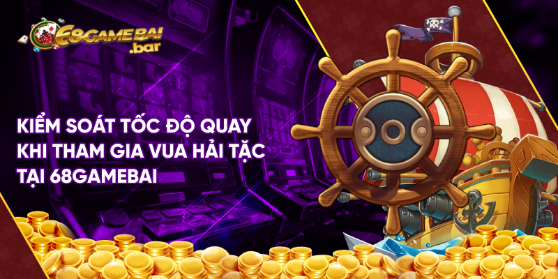 Kiểm soát tốc độ quay khi tham gia Vua hải tặc tại 68gamebai