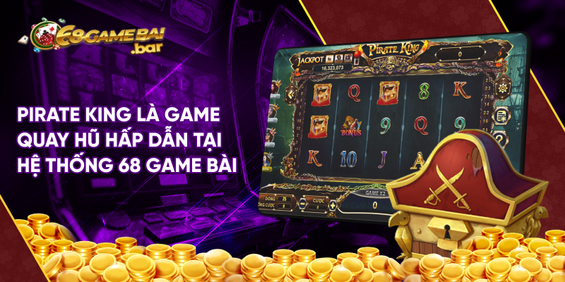 Pirate King là game quay hũ hấp dẫn tại hệ thống 68 game bài