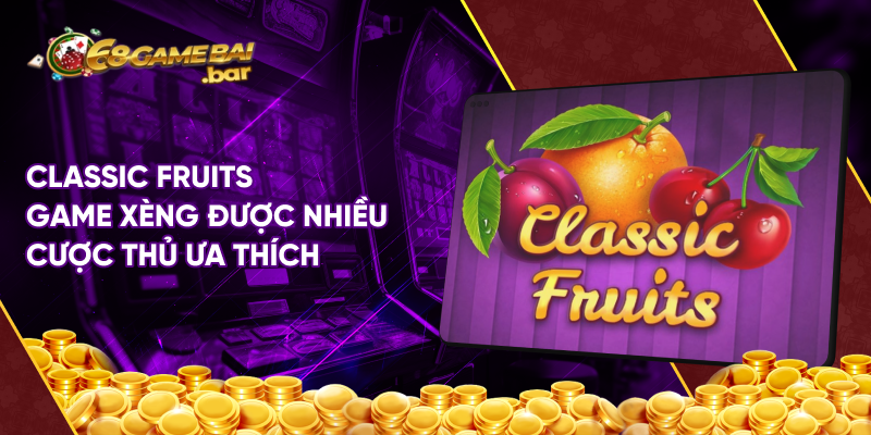 Classic Fruits game xèng được nhiều cược thủ ưa thích