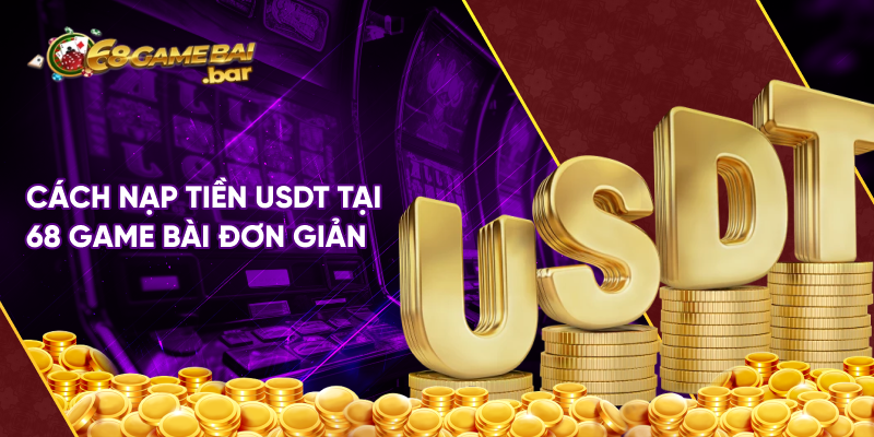 Cách nạp tiền USDT tại 68 game bài đơn giản