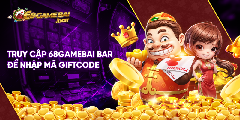 Truy cập 68gamebai bar để nhập mã giftcode