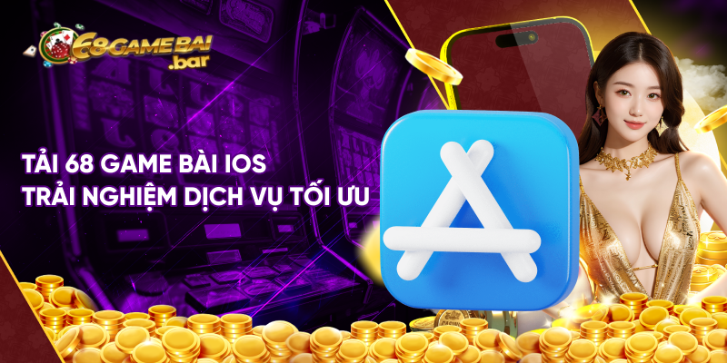 Tải 68 game bài ios trải nghiệm dịch vụ tối ưu