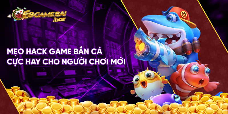 Mẹo hack game bắn cá cực hay cho người chơi mới