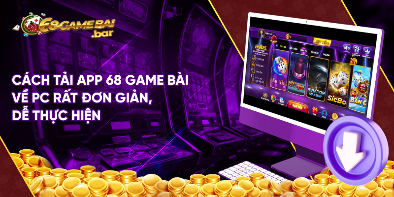 Cách tải app 68 game bài về PC rất đơn giản ,dễ thực hiện